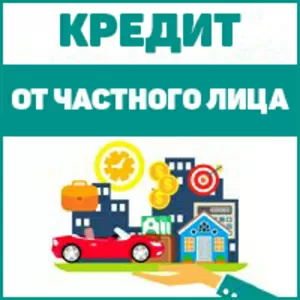 Кредит от Частного лица под 7%-9% годовых