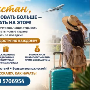 Казахстан,  время путешествовать больше и зарабатывать на этом!